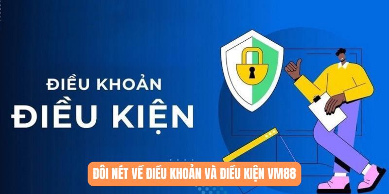 Đôi nét về điều khoản và điều kiện VM88