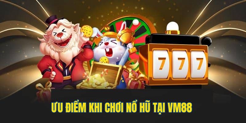 Những lợi thế khi chơi game slots tại VM88 