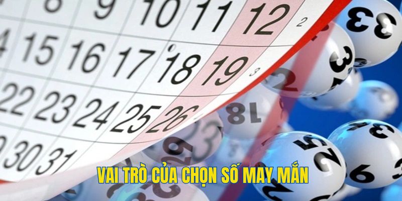 Vai trò khi áp dụng những cách chọn số may mắn